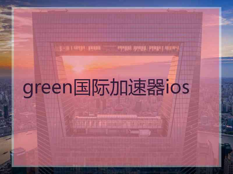 green国际加速器ios