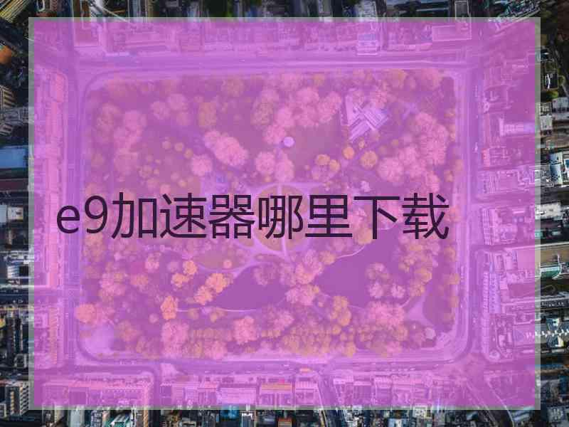 e9加速器哪里下载