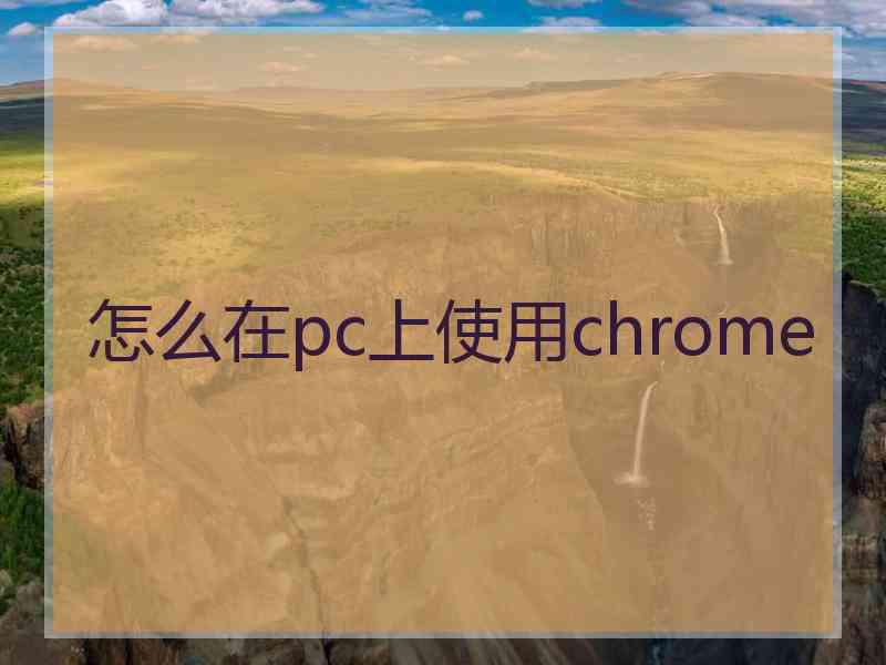 怎么在pc上使用chrome