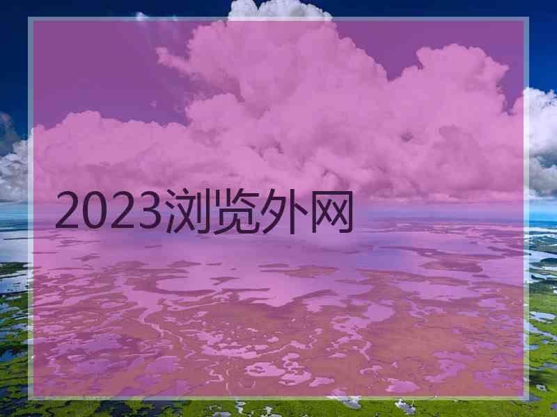 2023浏览外网