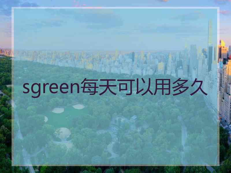 sgreen每天可以用多久