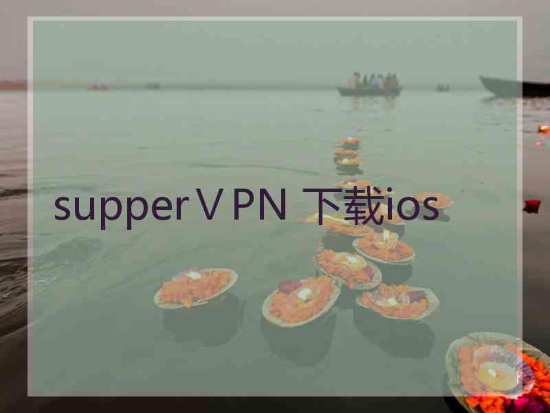 supperⅤPN 下载ios