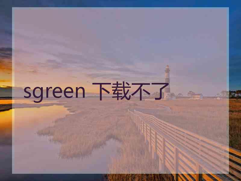 sgreen 下载不了